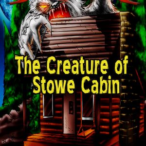 Monsters: The Creature of Stowe Cabin